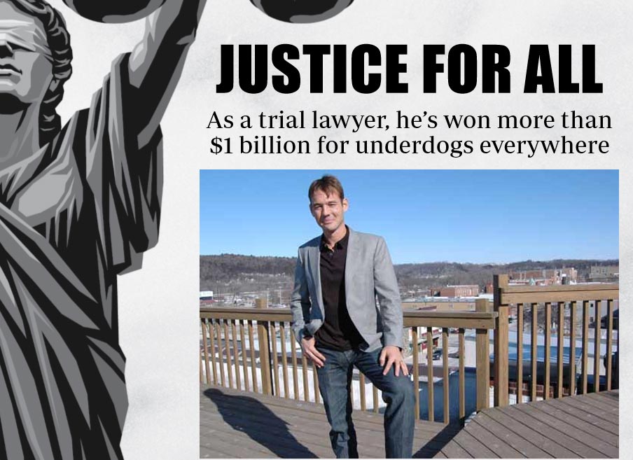 JUSTICE FOR ALL As a trial lawyer, he’s won more than $1 billion for underdogs everywhere